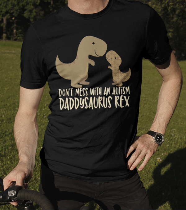 Don’t Mess With An Autism Dad Daddysaurus Rex T-Shirt