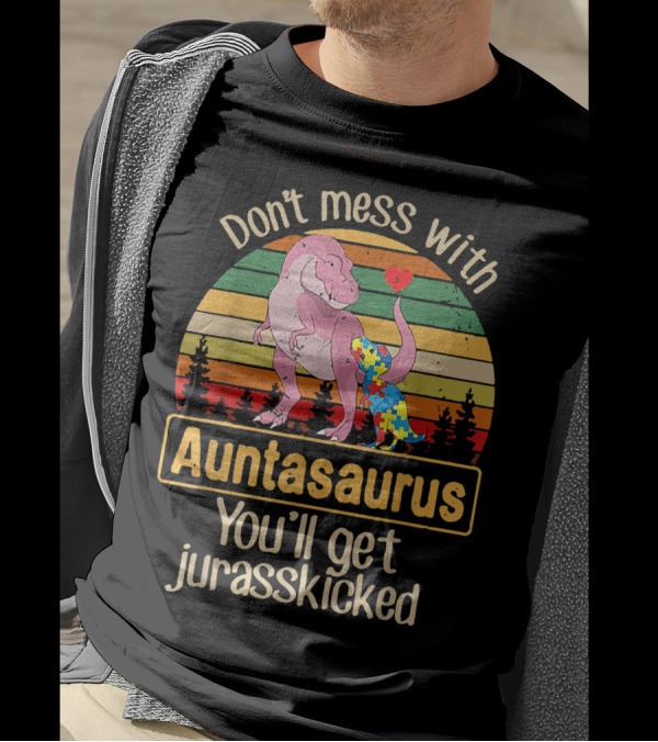 Don't Mess With Auntasaurus You'll Get Jurasskicked Autism Auntie T-Shirt