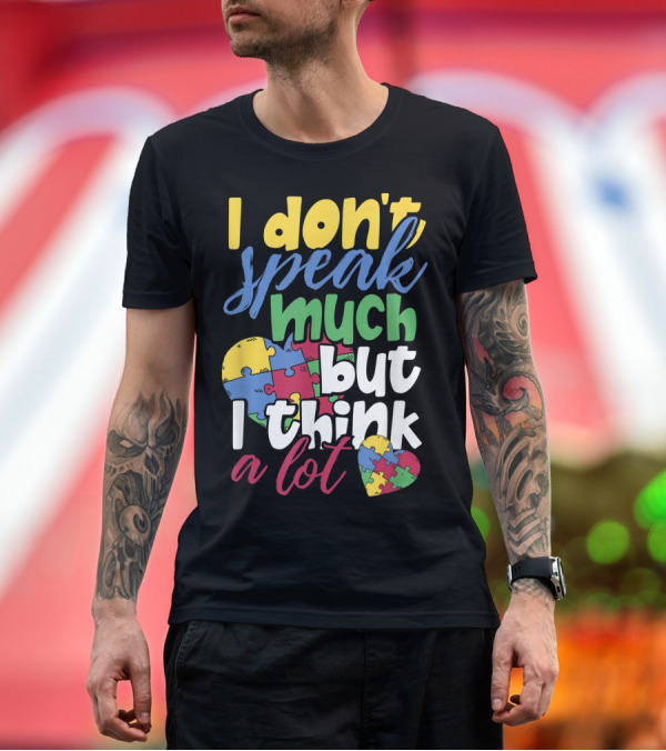 Premium T-Shirt: I Don't Speak Much But I Think A Lot Autism Awareness Puzzle Heart T-Shirt I Don't Speak Much But I Think A Lot Autism Awareness Puzzle Heart T-Shirt