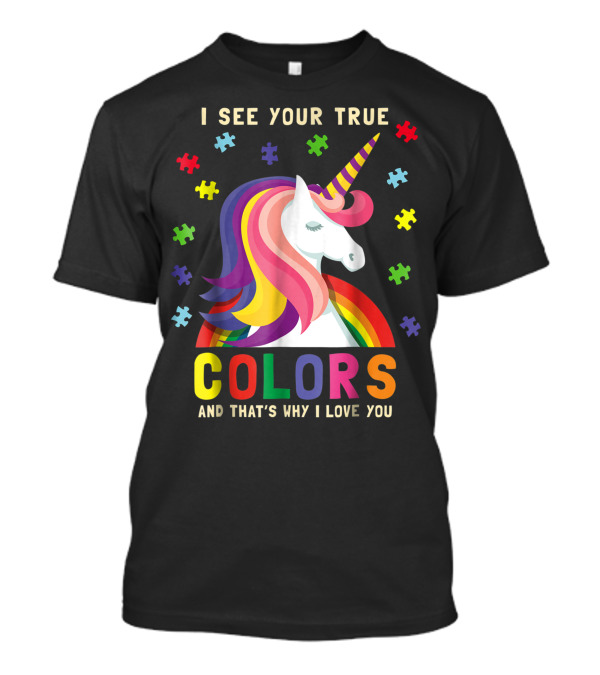 I See Your True Colors Autism Unicorn Rainbow Puzzle Pieces And That's Why I Love You T-Shirt