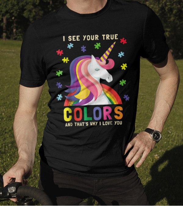 I See Your True Colors Autism Unicorn Rainbow Puzzle Pieces And That's Why I Love You T-Shirt