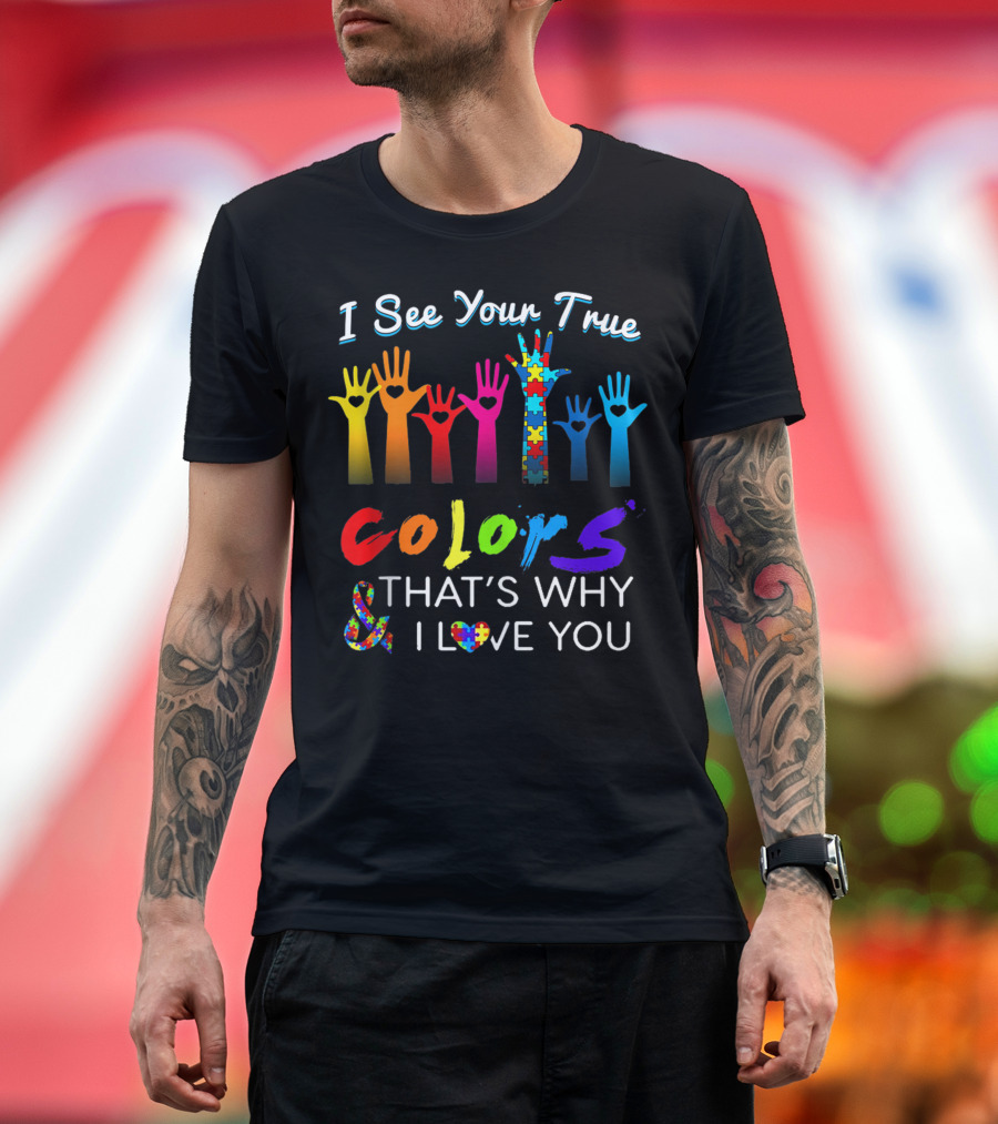I See Your True Colors Hands That's Why I Love You Autism Awareness T-Shirt