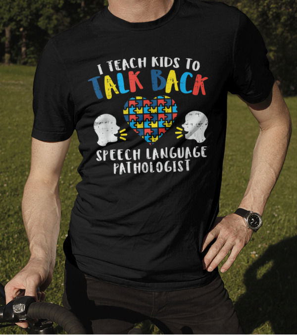 I Teach Kids To Talk Back Autism Speech Language Pathologist T-Shirt