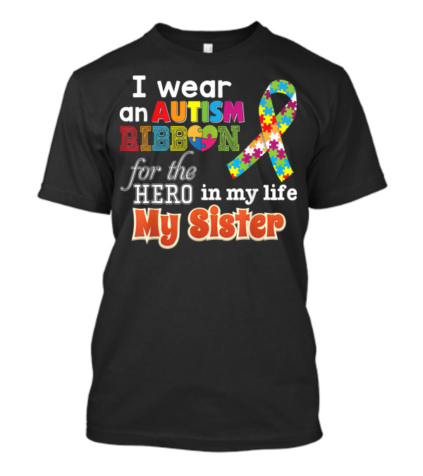 I Wear An Autism Ribbon For The Hero In My Life My Sister T-Shirt