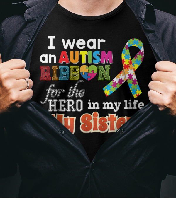 I Wear An Autism Ribbon For The Hero In My Life My Sister T-Shirt