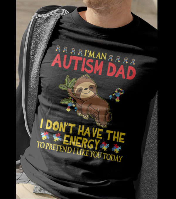 I'm An Autism Dad Sloth I Don't Have The Energy To Pretend I Like You Today T-Shirt