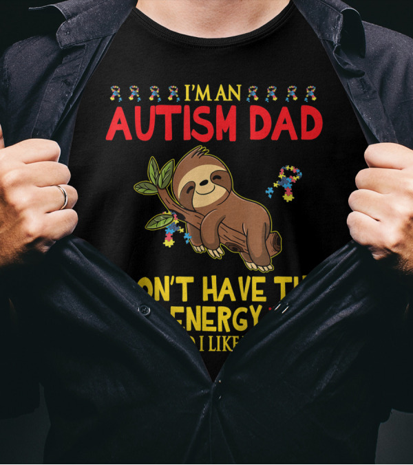I'm An Autism Dad Sloth I Don't Have The Energy To Pretend I Like You Today T-Shirt
