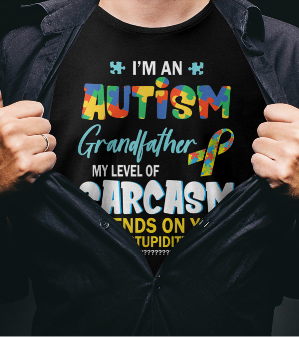 I'm An Autism Grandfather My Level Of Sarcasm Depends On Your Stupidity T-Shirt