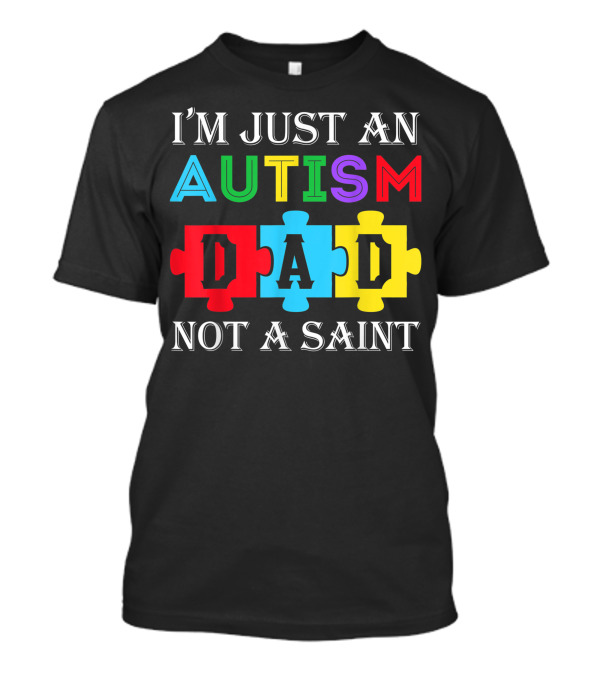 I'm Just An Autism Dad Not A Saint Puzzle Piece Colors T-Shirt