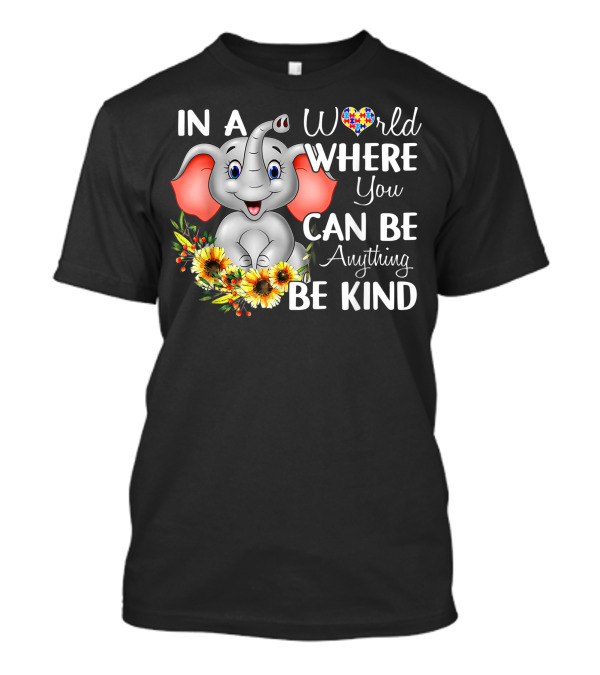 In A World Where You Can Be Anything Be Kind Autism Awareness Elephant With Sunflowers T-Shirt