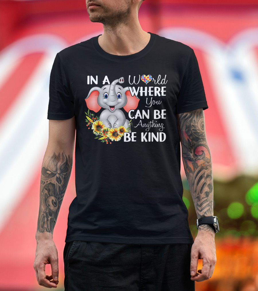 In A World Where You Can Be Anything Be Kind Autism Awareness Elephant with Sunflowers T-Shirt