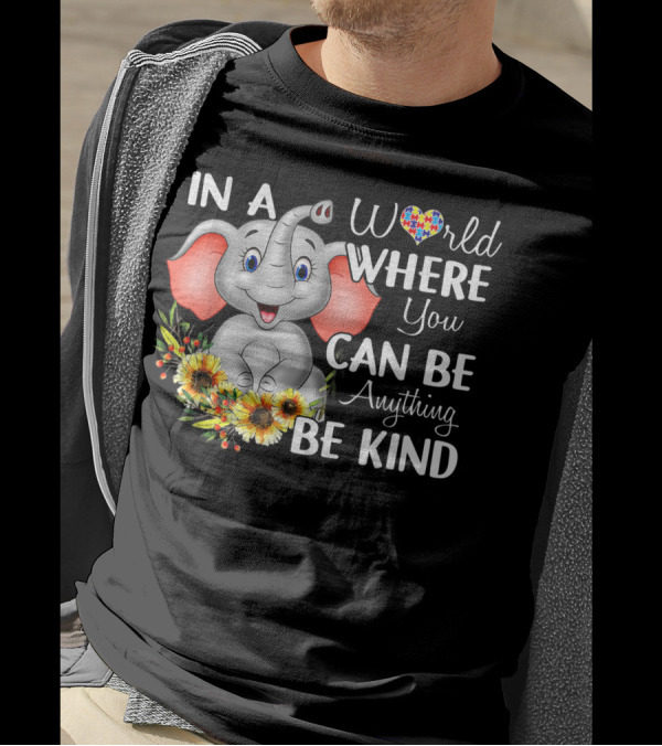 In A World Where You Can Be Anything Be Kind Autism Awareness Elephant With Sunflowers T-Shirt