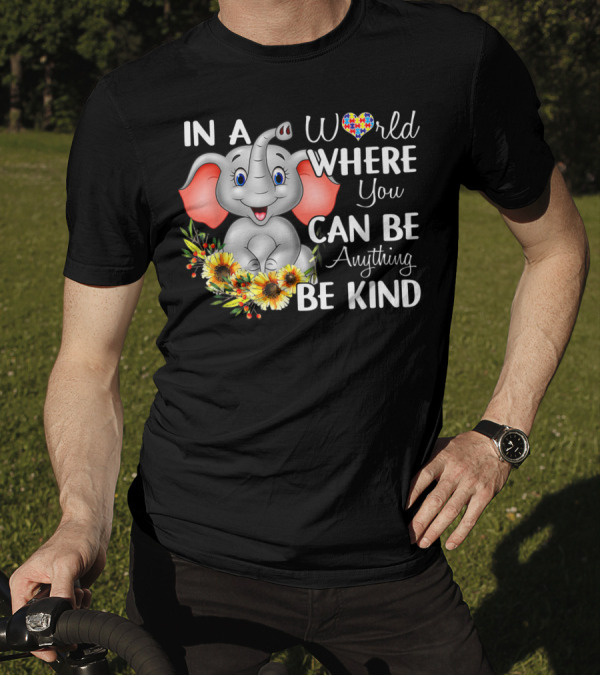 In A World Where You Can Be Anything Be Kind Autism Awareness Elephant With Sunflowers T-Shirt