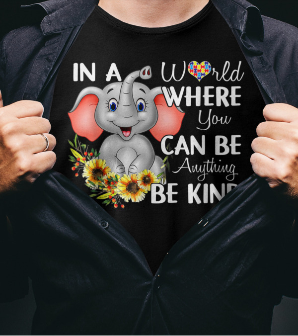 In A World Where You Can Be Anything Be Kind Autism Awareness Elephant With Sunflowers T-Shirt