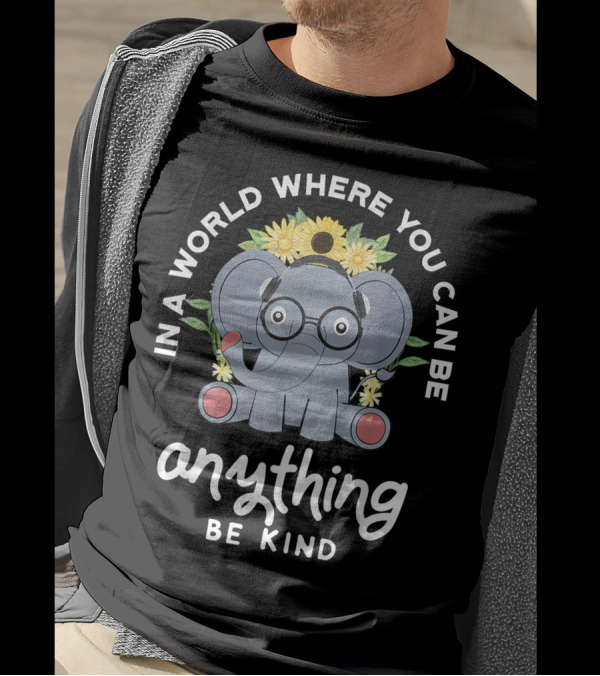 In A World Where You Can Be Anything Be Kind Elephant Sunflower Glasses T-Shirt