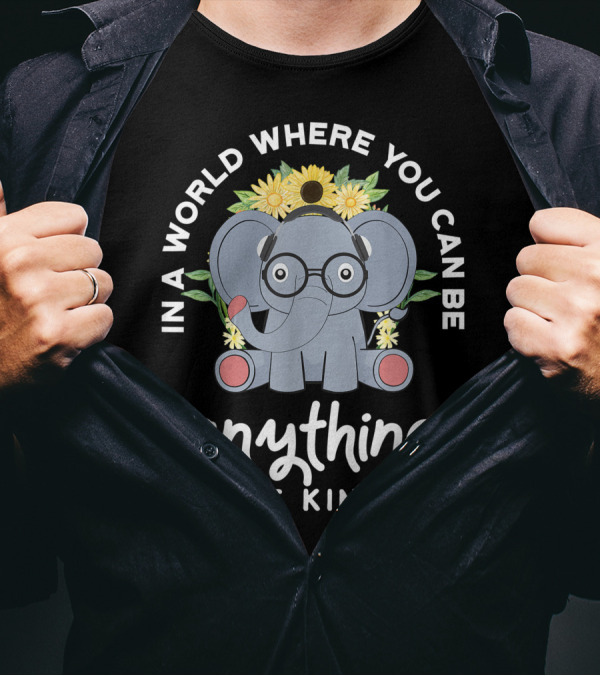 In A World Where You Can Be Anything Be Kind Elephant Sunflower Glasses T-Shirt