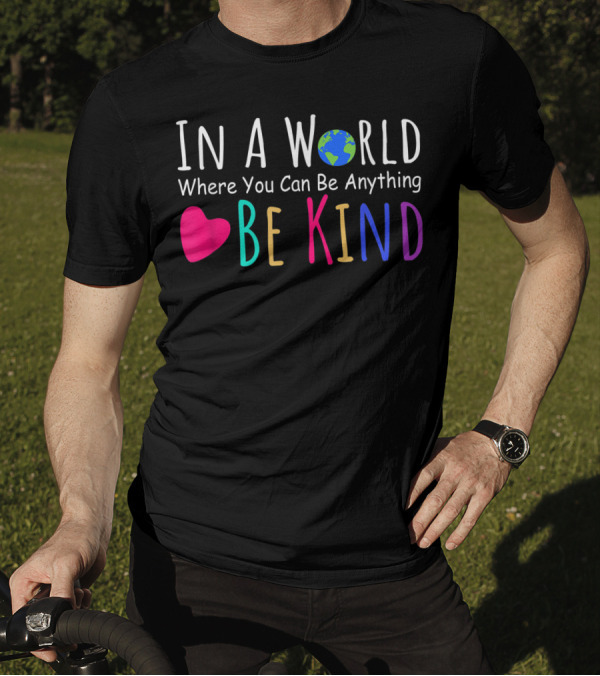 In A World Where You Can Be Anything Be Kind Earth Heart F6 T-Shirt