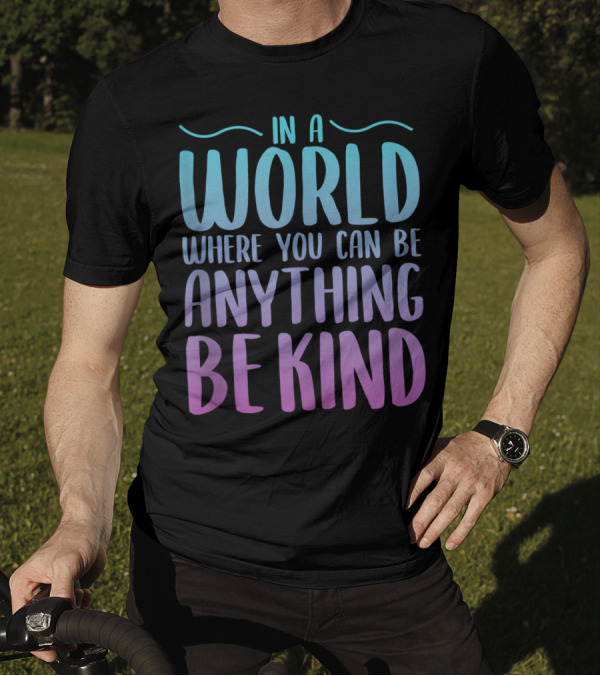 In A World Where You Can Be Anything Be Kind Gradient Lettering T-Shirt