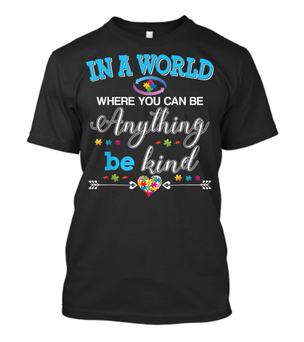 In A World Where You Can Be Anything Be Kind Autism Puzzle Heart Awareness T-Shirt