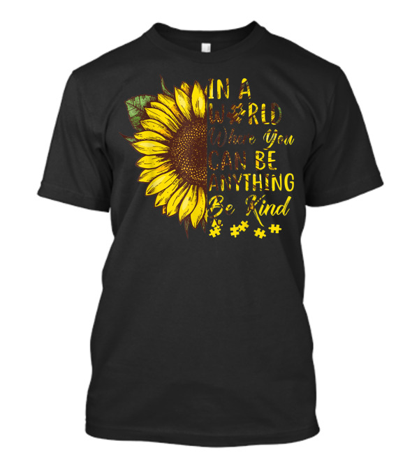 IN A WORLD WHERE YOU CAN BE ANYTHING BE KIND AUTISM SUNFLOWER T-Shirt