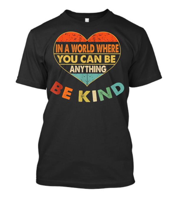 In A World Where You Can Be Anything Be Kind Retro Heart T-Shirt
