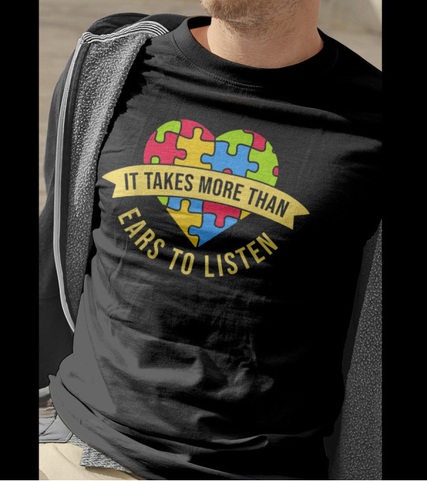 It Takes More Than Ears To Listen Heart Puzzle Autism Awareness T-Shirt