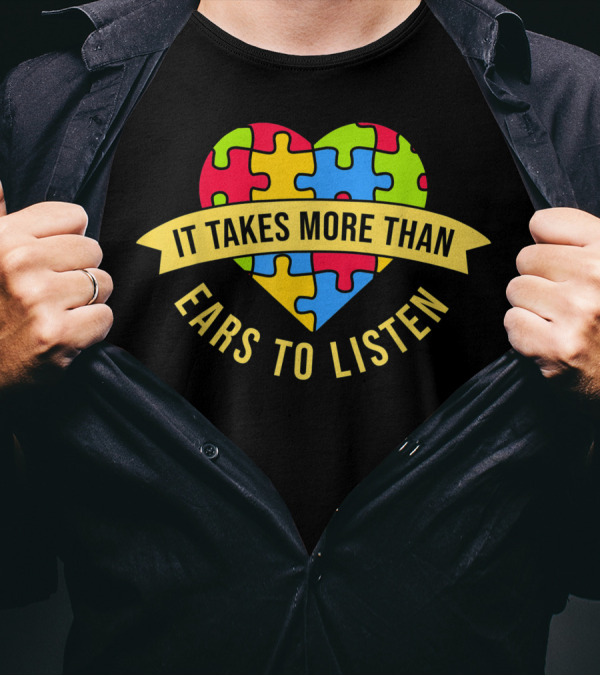 It Takes More Than Ears To Listen Heart Puzzle Autism Awareness T-Shirt