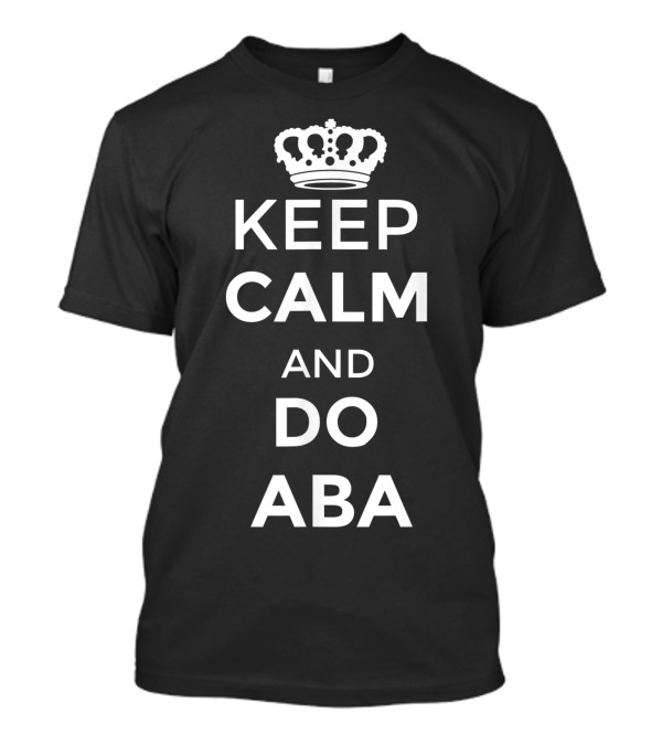 Keep Calm And Do Aba Behavior Analyst Bcba Aba T-Shirt
