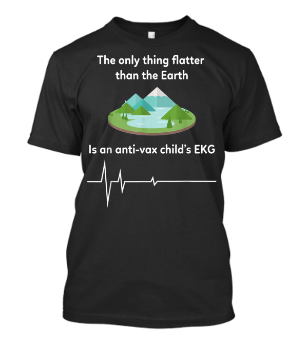 The Only Thing Flatter Than The Earth Is An Anti-Vax Child's EKG With Flat Earth And EKG Line T-Shirt