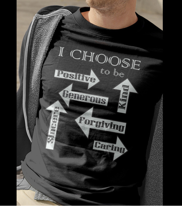 I Choose To Be Positive Generous Kind Sincere Forgiving Caring T-Shirt