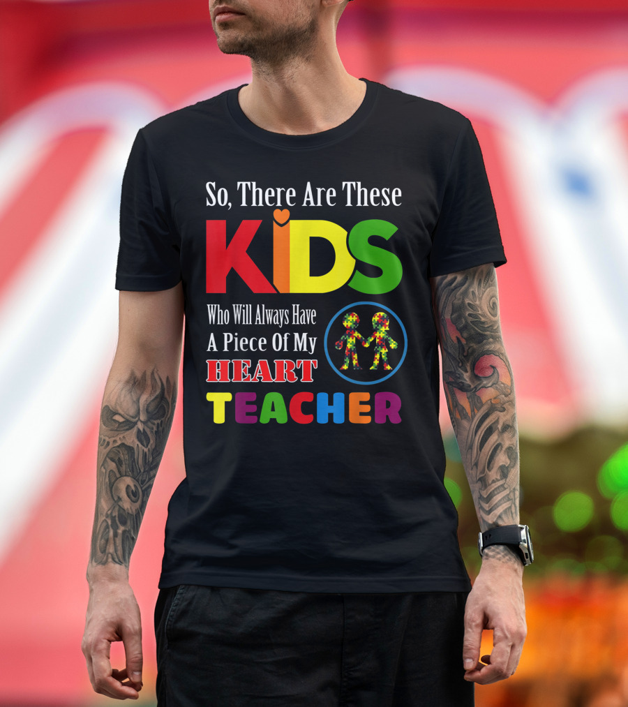 So There Are These Kids Who Will Always Have a Piece of My Heart Teacher Autism Awareness T-Shirt