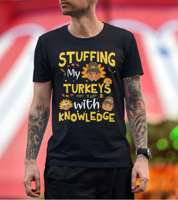 Premium T-Shirt: Thanksgiving Teacher Stuffing My Turkeys With Knowledge T-Shirt Thanksgiving Teacher Stuffing My Turkeys With Knowledge T-Shirt