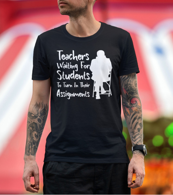 Premium T-Shirt: Teachers Waiting For Students To Turn In Their Assignments T-Shirt Teachers Waiting For Students To Turn In Their Assignments T-Shirt