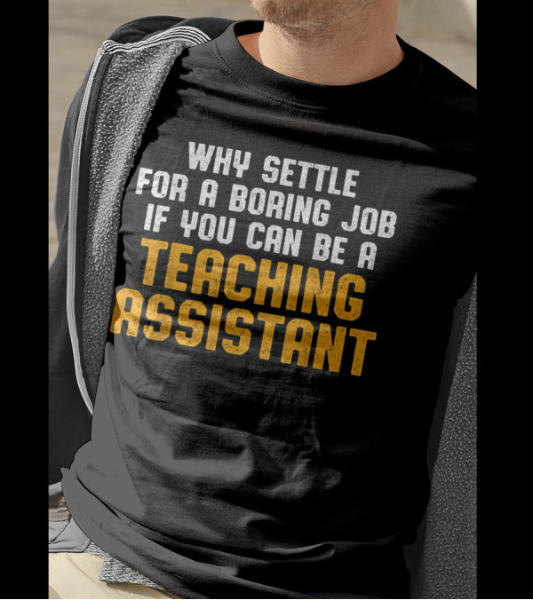 Why Settle For A Boring Job If You Can Be A Teaching Assistant T-Shirt