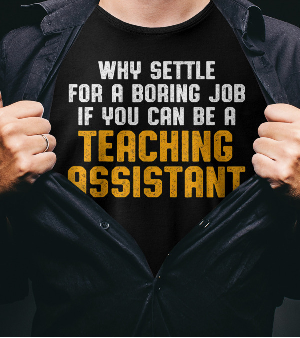 Why Settle For A Boring Job If You Can Be A Teaching Assistant T-Shirt