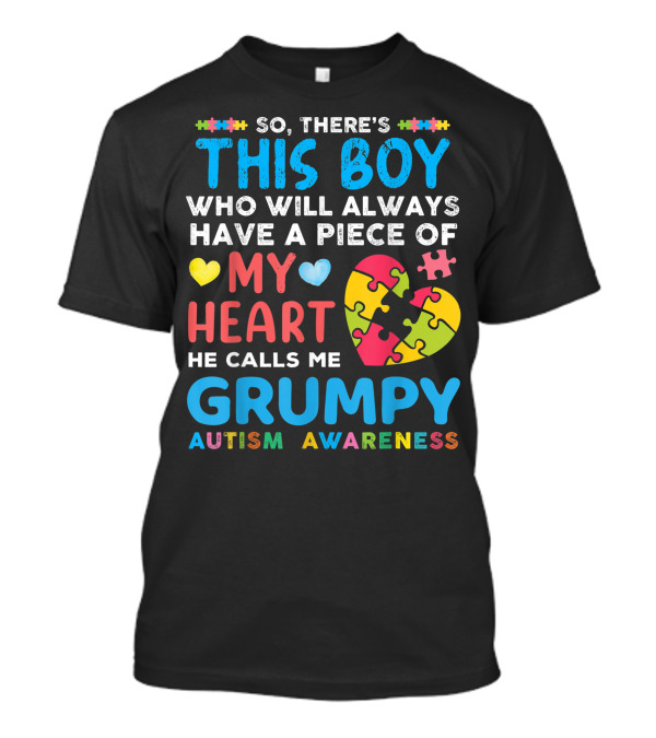 So There's This Boy Who Will Always Have A Piece Of My Heart He Calls Me Grumpy Autism Awareness T-Shirt