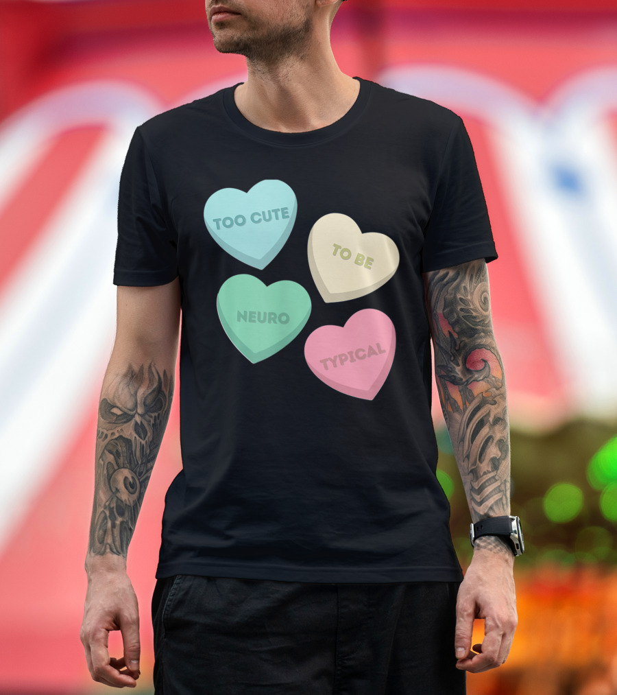 Too Cute To Be Neuro Typical Candy Hearts T-Shirt