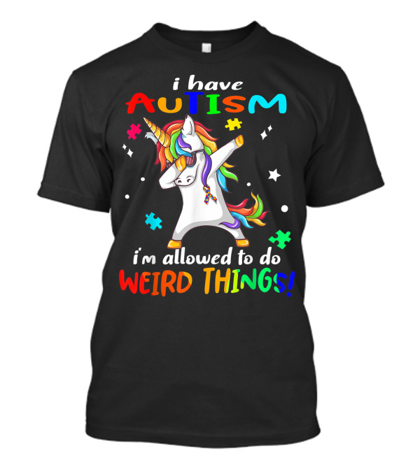I Have Autism Unicorn I'm Allowed To Do Weird Things T-Shirt