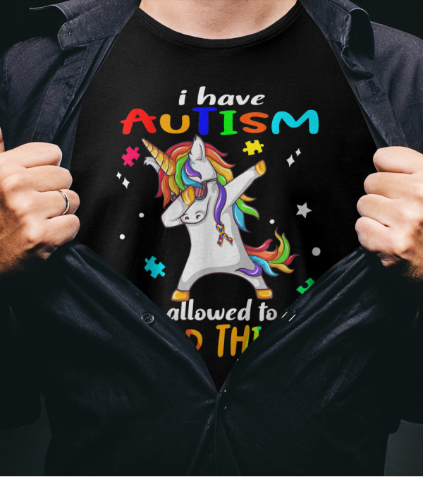 I Have Autism Unicorn I'm Allowed To Do Weird Things T-Shirt