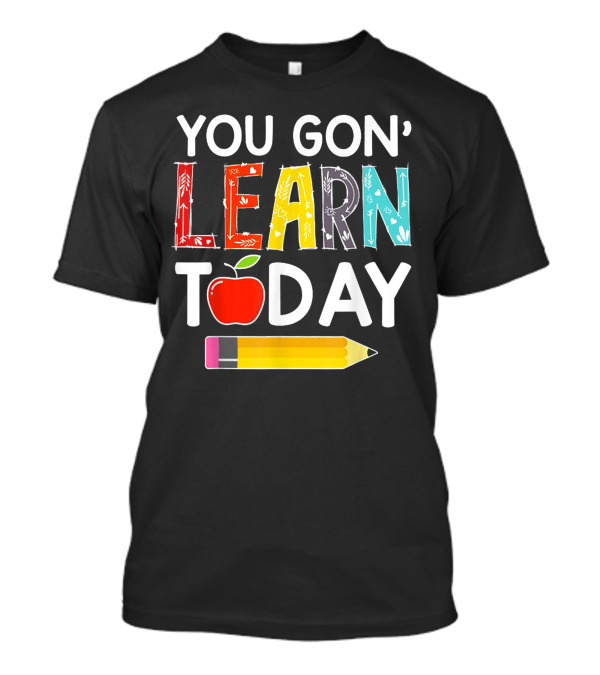 You Gon' Learn Today Teacher Apple Pencil Back To School T-Shirt