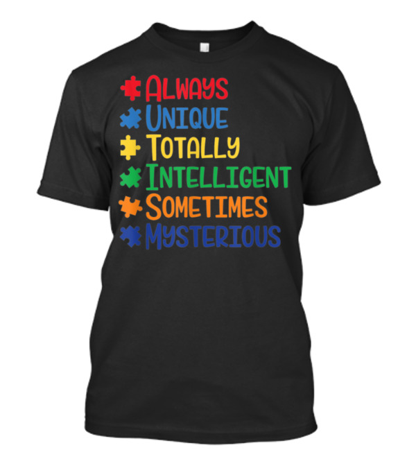 Always Unique Totally Intelligent Sometimes Mysterious Autism Awareness Puzzle Pieces T-Shirt