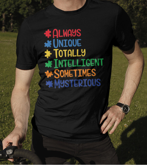 Always Unique Totally Intelligent Sometimes Mysterious Autism Awareness Puzzle Pieces T-Shirt