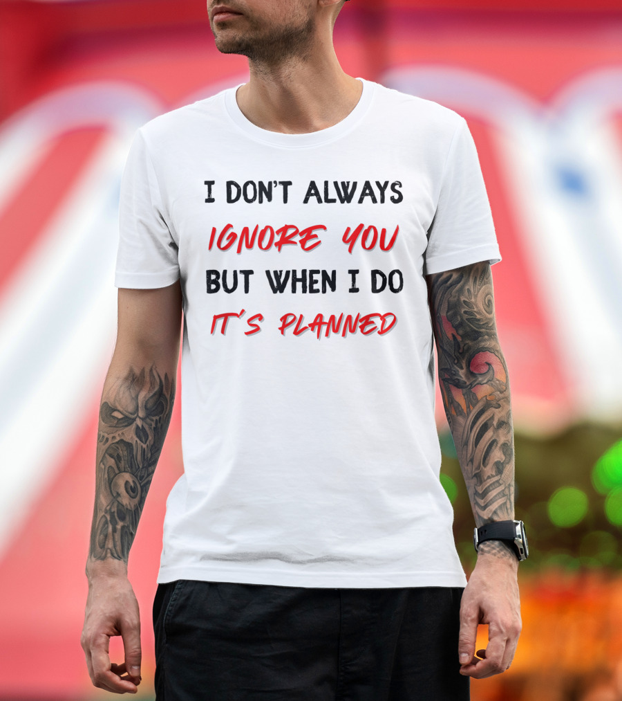 I Don't Always Ignore You But When I Do It's Planned BCBA ABA Autism Teacher T-Shirt