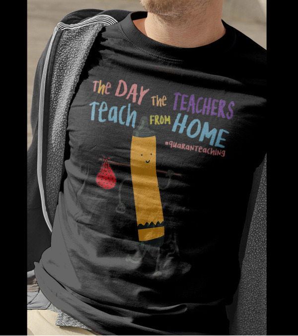 The Day The Teachers Teach From Home Quaranteaching Pencil T-Shirt
