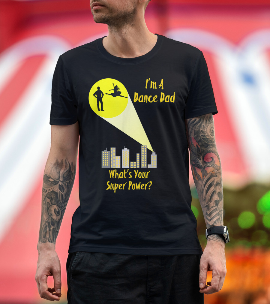 I'm A Dance Dad What's Your Super Power City Spotlight T-Shirt
