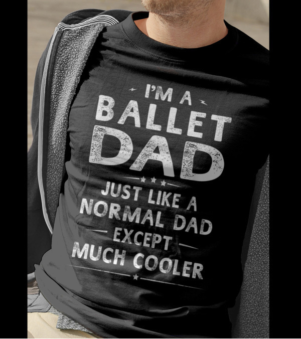 I'm A Ballet Dad Just Like A Normal Dad Except Much Cooler T-Shirt