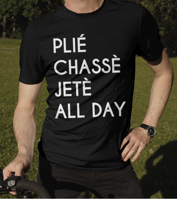 Ballet Dance Nutcracker Squad Plié Chassé Jeté All Day Ballerina T-Shirt