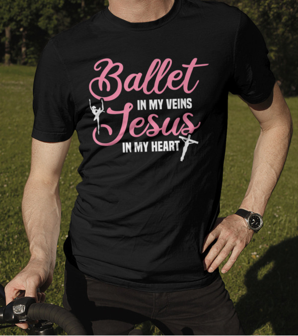 Ballet In My Veins Jesus In My Heart Ballerina Dancer Christian Faith T-Shirt