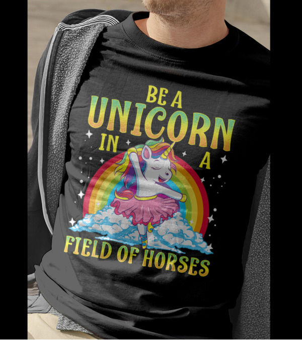 Be A Unicorn In A Field Of Horses Rainbow Ballerina Unicorn Girl T-Shirt