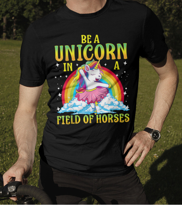 Be A Unicorn In A Field Of Horses Rainbow Ballerina Unicorn Girl T-Shirt